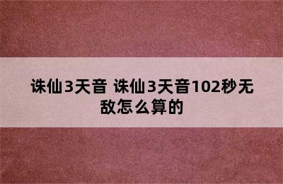 诛仙3天音 诛仙3天音102秒无敌怎么算的